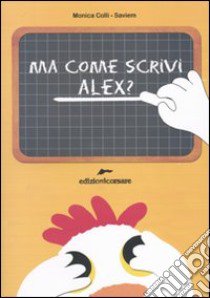 Ma come scrivi Alex? Ediz. illustrata libro di Colli Monica