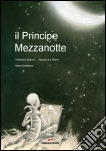 Il Principe Mezzanotte. Ediz. illustrata libro di Salerno Valentina; Serra Alessandro; Distefano Maria