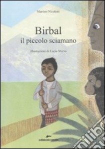 Birbal il piccolo sciamano. Ediz. illustrata libro di Nicoletti Martino