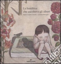 La bambina che ascoltava gli alberi. Ediz. illustrata libro di Giraldo Maria Loretta; Pieropan Cristina