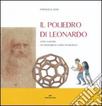 Il poliedro di Leonardo. Come costruire un meraviglioso solido leonardesco libro di Ughi Emanuela