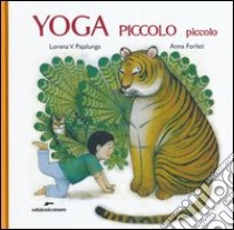 Yoga piccolo piccolo. Ediz. illustrata libro di Pajalunga Lorena Valentina; Forlati Anna