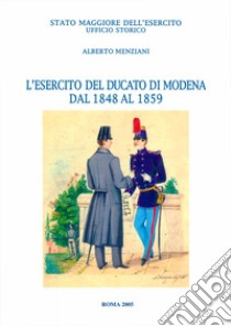 L'esercito del Ducato di Modena dal 1848 al 1859 libro di Menziani Alberto; Stato maggiore dell'esercito italiano (cur.)