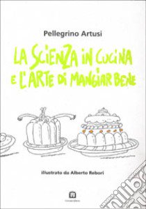 La scienza in cucina e l'arte di mangiar bene libro di Artusi Pellegrino; Rebori Alberto