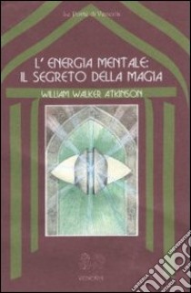 L'energia mentale: il segreto della magia libro di Atkinson William Walker; Ferri B. (cur.)