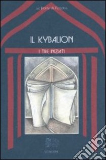 Il kybalion. Uno studio della filosofia ermetica dell'antico Egitto e della Grecia libro di I Tre Iniziati; Ferri B. (cur.)