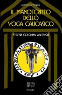 Il manoscritto dello yoga caucasico libro di Colonna Walewski Stefan; Fusco S. (cur.); Formichetti P. (cur.)