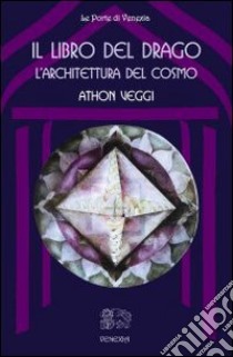 Il libro del drago: l'architettura del cosmo libro di Veggi Athon; Ferri B. (cur.)