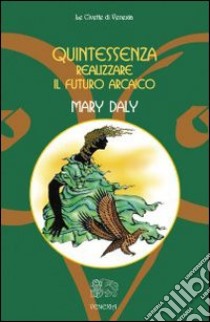 Quintessenza... Realizzare il futuro arcaico libro di Daly Mary; Percovich L. (cur.)