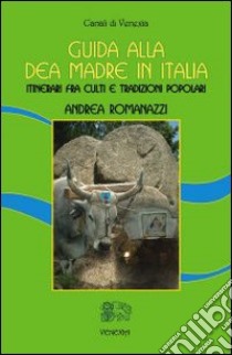 Guida alla dea madre in Italia. Itinerari fra culti e tradizioni popolari libro di Romanazzi Andrea; Ballerini S. (cur.)