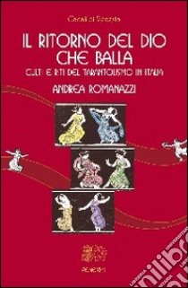 Il ritorno del Dio che balla. Culti e riti del tarantolismo in Italia libro di Romanazzi Andrea