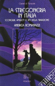 La stregoneria in Italia. Scongiuri, amuleti e riti della tradizione libro di Romanazzi Andrea