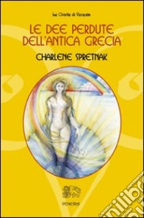 Le dee perdute dell'antica Grecia libro di Spretnak Charlene