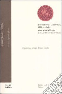 Il libro della nuova cavalleria-De laude novae militiae libro di Bernardo di Chiaravalle (san); Cardini F. (cur.)