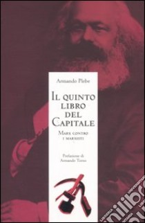 Il quinto libro del Capitale. Marx contro i marxisti libro di Plebe Armando