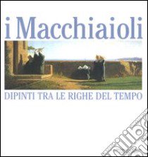 I Macchiaioli. Dipinti tra le righe del tempo. Catalogo della mostra (Milano, 3 dicembre 2005-14 maggio 2006) libro