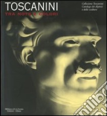 Toscanini tra note e colori. Catalogo della mostra (Milano, 31 marzo-7 ottobre 2007) libro di Palminteri Matteucci E. (cur.)