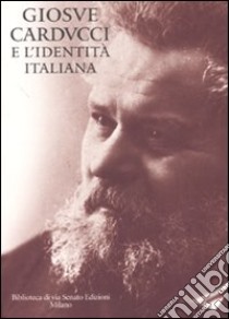 Giosuè Carducci e l'identità italiana. Ediz. illustrata libro di Andreoli A. (cur.)