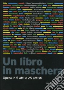 Un libro in maschera. Opera in cinque atti e venticinque artisti. Ediz. illustrata libro di Mori G. (cur.)