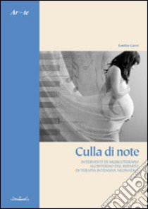 Culla di note. Interventi di musicoterapia all'interno del reparto di terapia intensiva neonatale libro di Cerri Emilia