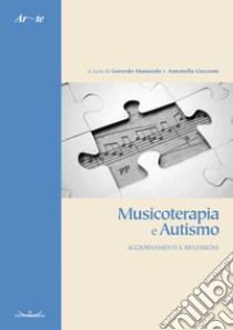 Musicoterapia e autismo. Aggiornamenti e riflessioni. Nuova ediz. libro di Manarolo G. (cur.); Guzzoni A. (cur.)