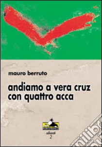 Andiamo a Vera Cruz con quattro acca. Storie di sport e scacchi matti libro di Berruto Mauro