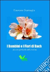 I bambini e i fiori di Bach. Piccole particelle dell'universo libro di Gramaglia Eleonora