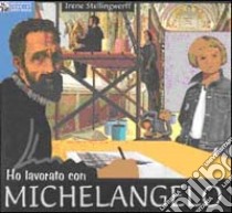 Ho lavorato con Michelangelo libro di Stellingwerff Irene; Capo S. (cur.)