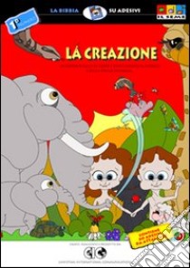 La creazione. La storia biblica di come è stato creato il mondo e della prima famiglia. Ediz. illustrata libro