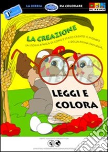 La creazione. La storia biblica di come è stato creato il mondo e della prima famiglia. Ediz. illustrata libro