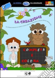 La creazione. La storia biblica di come è stato creato il mondo e della prima famiglia. Ediz. illustrata libro