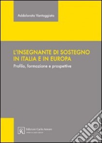 L'insegnante di sostegno in Italia e in Europa. Profilo, formazione e prospettive libro di Vantaggiato Addolorata