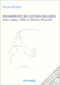 Frammenti di lucido delirio. Mito, sogno, follia in Marino Piazzolla libro di Di Stasi Donato; Dell'Aquila M. (cur.)