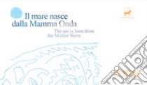 Il mare nasce dalla mamma onda-The sea is born from the mother wave libro di Rubizzi L. (cur.); Vecchi V. (cur.)