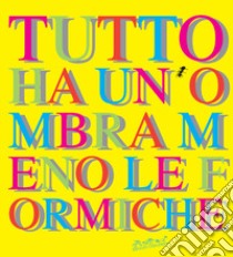 Tutto ha un'ombra meno le formiche libro di Sturloni S. (cur.); Vecchi V. (cur.)