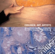 Children, art, artists. The expressive languages of children, the artistic language of Alberto Burri libro di Giudici C. (cur.); Vecchi V. (cur.)