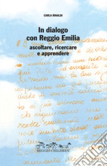 In dialogo con Reggio Emilia. Ascoltare, ricercare e apprendere libro di Rinaldi Carla