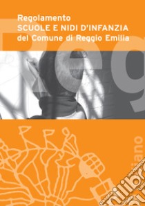 Regolamento scuole e nidi d'infanzia del Comune di Reggio Emilia libro di Scuole e nidi d'infanzia. Istituzione del Comune di Reggio Emilia (cur.)