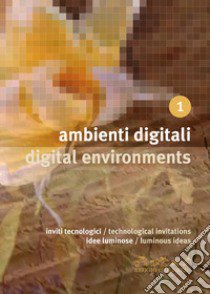 Ambienti digitali. Inviti tecnologici, idee luminose-Digital environments. Technological invitations, luminous ideas libro di Cavallini I. (cur.); Meninno I. (cur.); Yea M. (cur.)