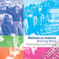 Mattone su mattone. Storia della Scuola dell'infanzia comunale XXV Aprile di Villa Cella-Brick by brick. The history of the XXV Aprile Municipal Preschool of Villa Cella. Ediz. bilingue libro di Malaguzzi Loris; Barazzoni Renzo; Cavallini I. (cur.)