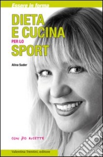 Dieta e cucina per lo sport. Essere in forma con 70 ricette libro di Suder Alina