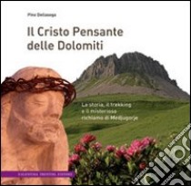 Il Cristo pensante delle Dolomiti. La storia, il trekking e il misterioso richiamo di Medjugorje libro di Dellasega Pino