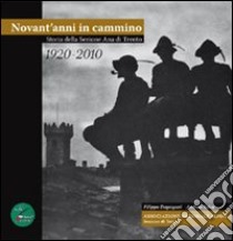 Novant'anni in cammino. Storia della sezione Ana di Trento libro di Degasperi Filippo; Selva Andrea