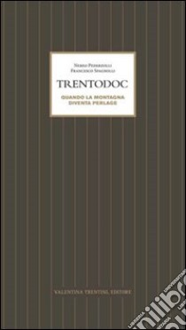 Trentodoc. Quando la montagna diventa perlage libro di Pederzolli Nereo; Spagnolli Francesco