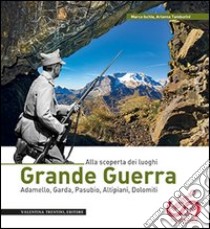 Grande guerra. Alla scoperta dei luoghi. Adamello, Garda, Pasubio, Altipiani, Dolomiti libro di Ischia Marco; Tamburini Arianna