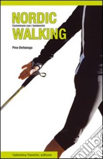 Nordic walking. Camminare con i bastoncini libro di Dellasega Pino