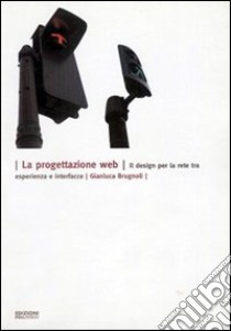 La progettazione web. Il design per la rete tra esperienza e interfacce. Ediz. illustrata libro di Brugnoli Gianluca