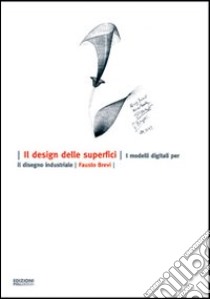 Il design delle superfici. I modelli digitali per il disegno industriale libro di Brevi Fausto