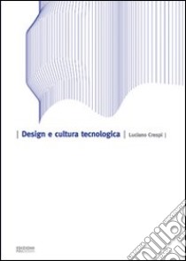 Design e cultura tecnologica. Ediz. illustrata libro di Crespi Luciano