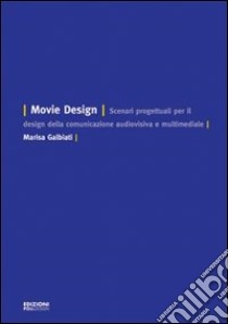 Movie design. Scenari progettuali per il design della comunicazione audiovisiva e multimediale libro di Galbiati Marisa